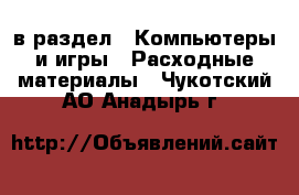  в раздел : Компьютеры и игры » Расходные материалы . Чукотский АО,Анадырь г.